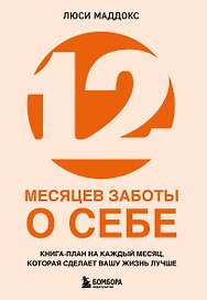 12 месяцев заботы о себе. Книга-план на каждый месяц, которая сделает вашу жизнь лучше