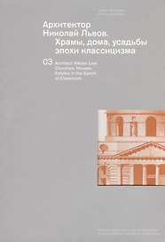 Архитектор Николай Львов. Храмы, дома, усадьбы эпохи классицизма. Коллекция музея архитектуры им. А.В. Щусева. Парал. текст английский