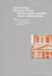 Архитектор Николай Львов. Храмы, дома, усадьбы эпохи классицизма. Коллекция музея архитектуры им. А.В. Щусева. Парал. текст английский