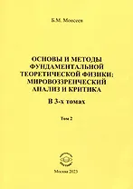 Основы и методы фундаментальной теоретической физики: мировоззренческий анализ и критика. Том 2
