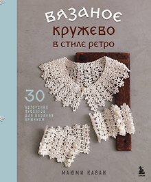 Вязаное кружево в стиле ретро. 30 авторских проектов для вязания крючком