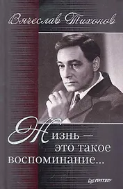 Вячеслав Тихонов. Жизнь - это такое воспоминание…