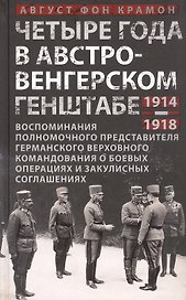 Четыре года в австро-венгерском Генштабе. Воспоминания полномочного представителя германского Верховного командования о боевых операциях и закулисных соглашениях. 1914-1918