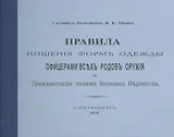Правила ношения форм одежды офицерами всех родов оружия и Гражданскими чинами Военного  Ведомства. С.-Петербург. 1910. Репринтное издание.