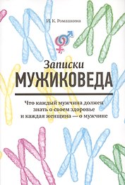 Записки мужиковеда: Что каждый мужчина должен знать о своем здоровье и каждая женщина - о мужчине