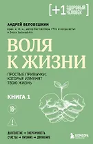 Воля к жизни. Простые привычки, которые изменят твою жизнь. Книга 1