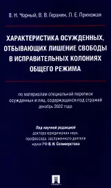 Характеристика осужденных, отбывающих лишение свободы в исправительных колониях общего режима (по материалам специальной переписи осужденных и лиц,содержащихся под стражей декабрь 2022 г.) Монография.