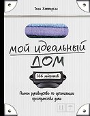 Мой идеальный дом: 166 лайфхаков. Полное руководство по организации пространства дома - 0