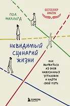 Невидимый сценарий жизни. Как вырваться из оков навязанных установок и найти свой путь