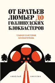 От братьев Люмьер до голливудских блокбастеров. Главное в истории кинематографа