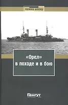 "Орел" в походе и в бою. Воспоминания и донесения участников Русско-японской войны на море в 1904-1905 годах
