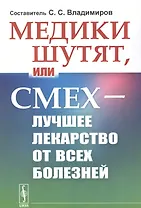 Медики шутят, или Смех - лучшее лекарство от всех болезней
