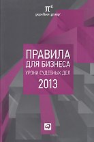 Правила для бизнеса 2013: Уроки судебных дел: Сборник