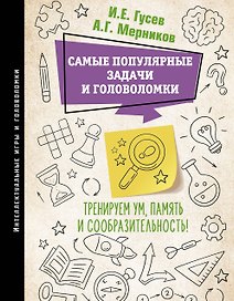 Самые популярные задачи и головоломки. Тренируем ум, память и сообразительность!