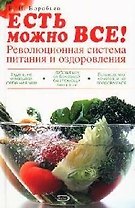 Есть можно все! Революционная система питания и оздоровления