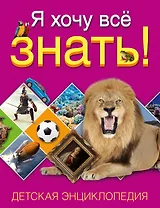 Я хочу всё знать! Детская энциклопедия