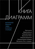 Книга диаграмм. Визуальное решение задач в бизнесе и карьере