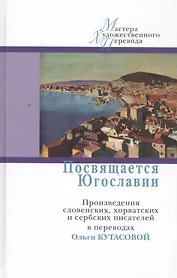 Посвящается Югославии.Произв.словенских,хорватских и сербских писателей в перев.Кутасовой