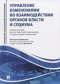 Управление изменениями во взаимодействии органов власти и социума. Учебное пособие для системы подготовки кадров государственного управления - 0