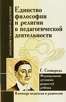 Единство философии и религии в педагогической деятельности. Формирование духовных ценностей ребенка (по трудам Г. Сковороды)