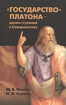"Государство" Платона - десять ступеней к Совершенству. Философское эссе