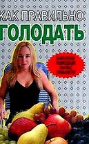 Как правильно голодать.Практические рекомендации опытных специалистов