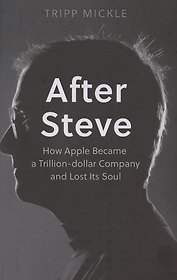 After Steve: How Apple Became a Trillion-Dollar Company and Lost its Soul