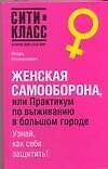Женская самооборона, или Практикум по выживанию в большом городе. Узнай как себя защитить !