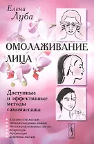 Омолаживание лица: Доступные и эффективные методы самомассажа / Изд. стереотип.