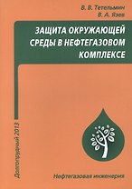 Защита окружающей среды в нефтегазовом комплексе, 3-е изд.