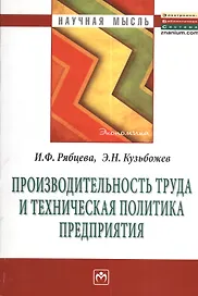 Производительность труда и техническая политика предприятия: Монография - (Научная мысль) /Рябцева И.Ф. Кузьбожев Э.Н.