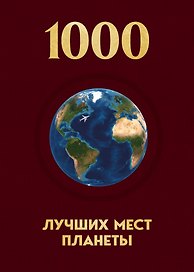 1000 лучших мест планеты, которые нужно увидеть за свою жизнь. 4-е изд. испр. и доп. (новое оформление в ткани)