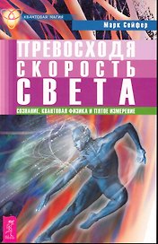 Превосходя скорость света. Сознание, квантовая физика и пятое измерение.