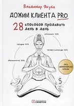 Дожим клиента PRO: 28 способов продавать день в день