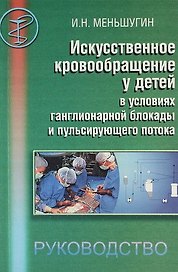 Искусственное кровообращение у детей в условиях ганглионарной блокады пульсирующего потока. Руководство для врачей.