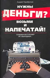 Нужны деньги? Возьми и напечатай! Создаем бестселлер за 3 выходных... / 2-е изд.
