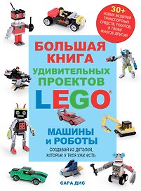Большая книга удивительных проектов LEGO. Машины и роботы