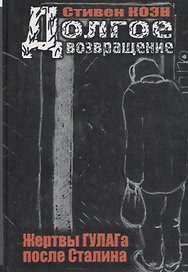 Долгое возвращение. Жертвы ГУЛАГа после Сталина