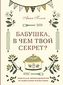 Бабушка, в чем твой секрет? Книга для записи рецептов из поколения в поколение