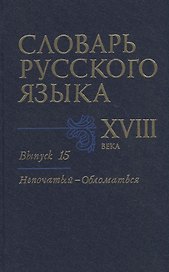 Словарь русского языка XVIII века. Выпуск 15. "Непочатый-Обломаться"