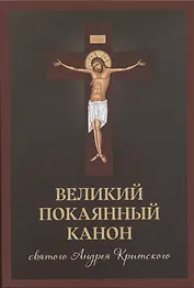 Великий покаянный канон святого Андрея Критского, читаемый в Первую и Пятую неделю Великого Поста
