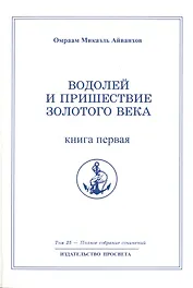 Водолей и пришествие Золотого Века. Книга 1. Том 25