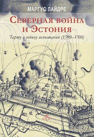 Северная война и Эстония Тарту в годину испытаний (1700-1708) Лайдре