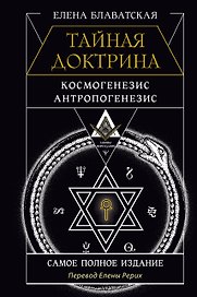 ТАЙНАЯ ДОКТРИНА. КОСМОГЕНЕЗИС. АНТРОПОГЕНЕЗИС. Самое полное издание. Перевод Елены Рерих