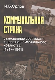 Коммунальная страна. Становление советского жилищно-коммунального хозяйства (1917-1941)