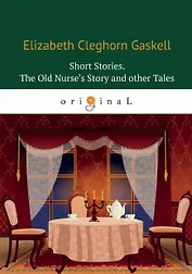 Short Stories. The Old Nurse’s Story and other Tales = Сборник. Рассказы старой медсестры и другие истории: на англ.яз