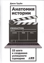 Анатомия истории: 22 шага к созданию успешного сценария