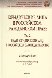 Юридические лица в Рос. гражд. праве В 3тт. Т.2 Виды юрид. лиц в Рос. закон. Моногр.