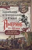 Завоевания в Центральной и Южной Америке XV-XIX веков. Под властью испанской короны