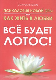 Психология новой эры или как жить в любви. Все будет лотос!
